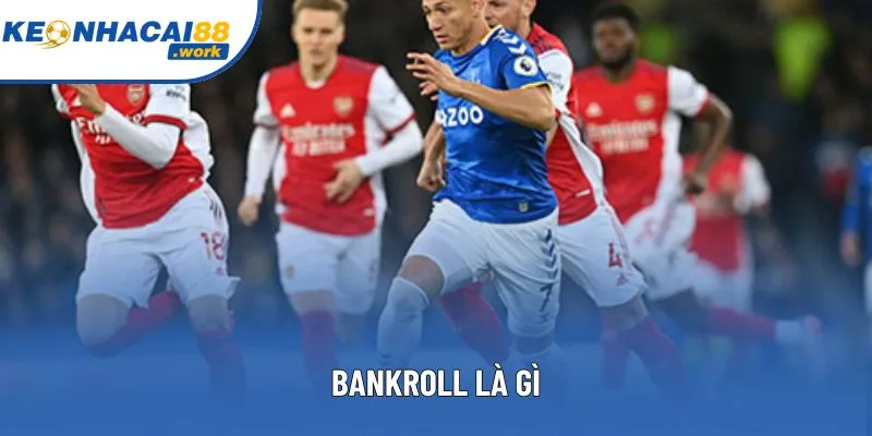 Bankroll Là Gì? Khám Phá Ý Nghĩa Và Cách Quản Lý Hiệu Quả