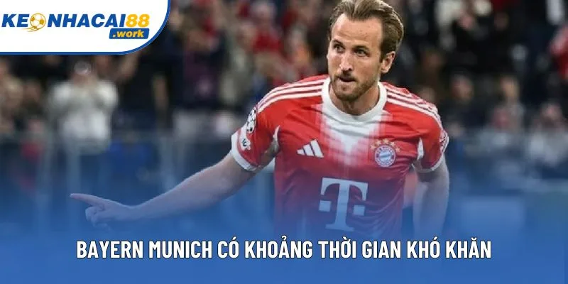Bayern Munich có khoảng thời gian khó khăn