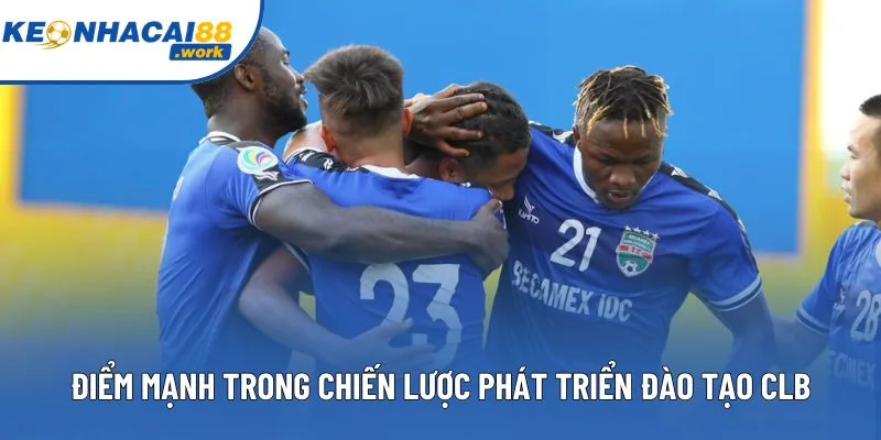 Điểm mạnh trong chiến lược phát triển và đào tạo của CLB Điểm mạnh trong chiến lược phát triển và đào tạo của CLB