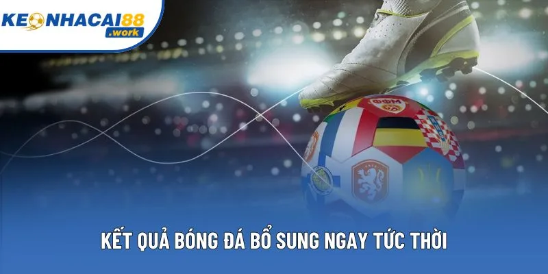 Kết quả bóng đá bổ sung ngay tức thời