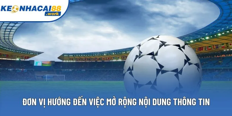 Đơn vị hướng đến việc mở rộng nội dung thông tin