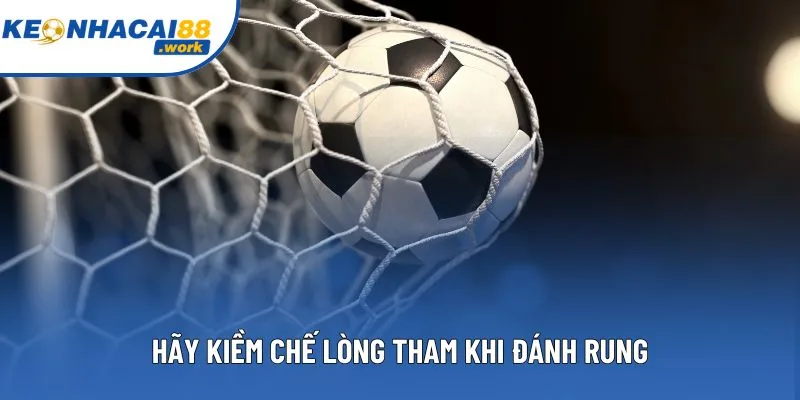 Khi chơi rung, hãy nhớ không nên quá tham lam mà đặt nhiều “chân”