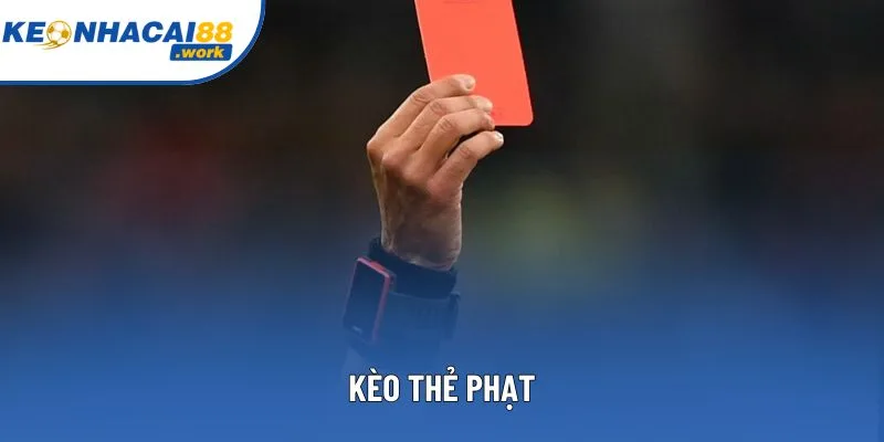 Kèo Thẻ Phạt – Hướng Dẫn Chơi Và Chiến Lược Hiệu Quả