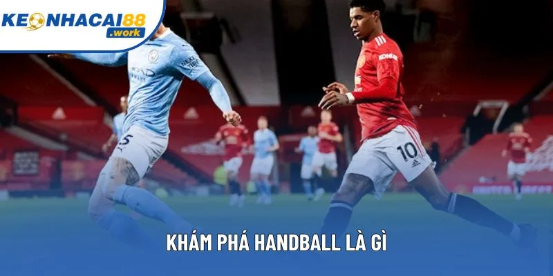 Khám phá handball là gì Khám phá handball là gì