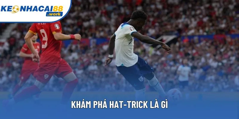 Khám phá Hat-trick là gì