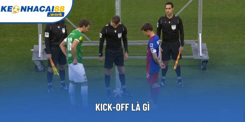 Kick-Off Là Gì: Giải Thích Thuật Ngữ Và Ứng Dụng Cá Cược