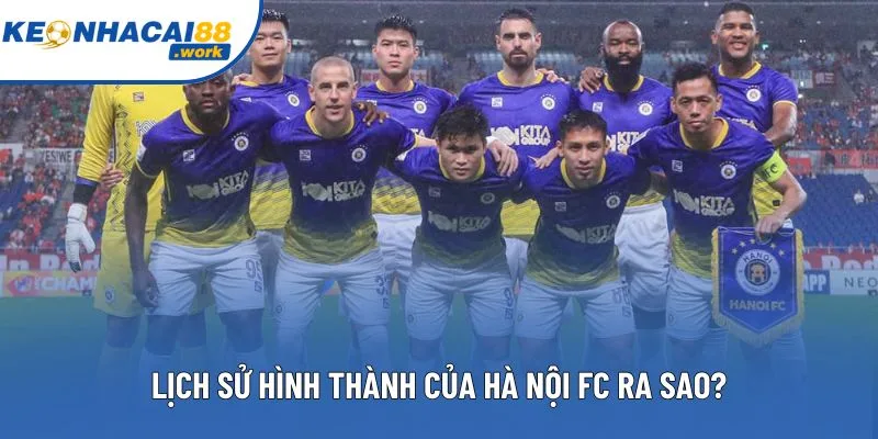 Lịch sử hình thành của Hà Nội FC ra sao? Lịch sử hình thành của Hà Nội FC ra sao?