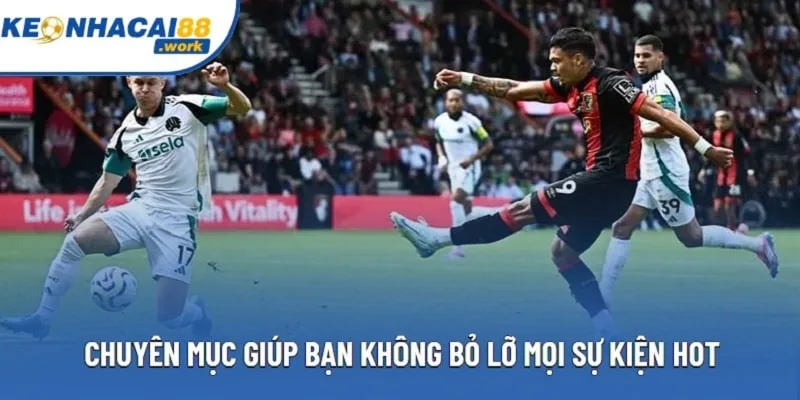 Chuyên mục giúp bạn không bỏ lỡ mọi sự kiện Hot