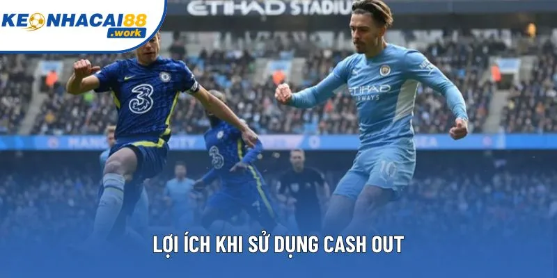 Lợi ích khi sử dụng Cash Out Lợi ích khi sử dụng Cash Out