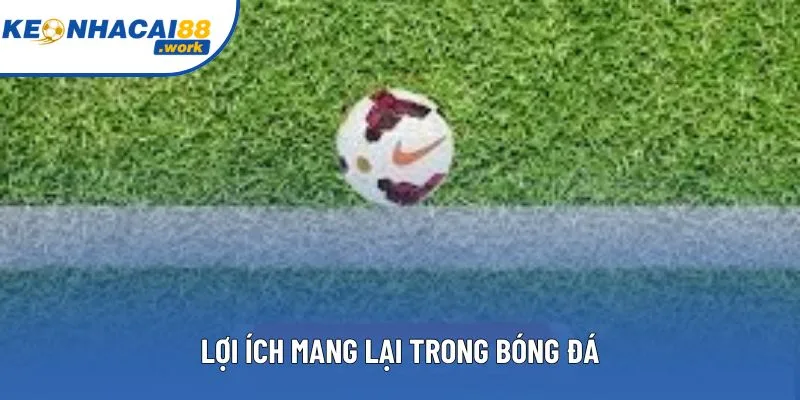 Lợi ích mang lại trong bóng đá Lợi ích mang lại trong bóng đá