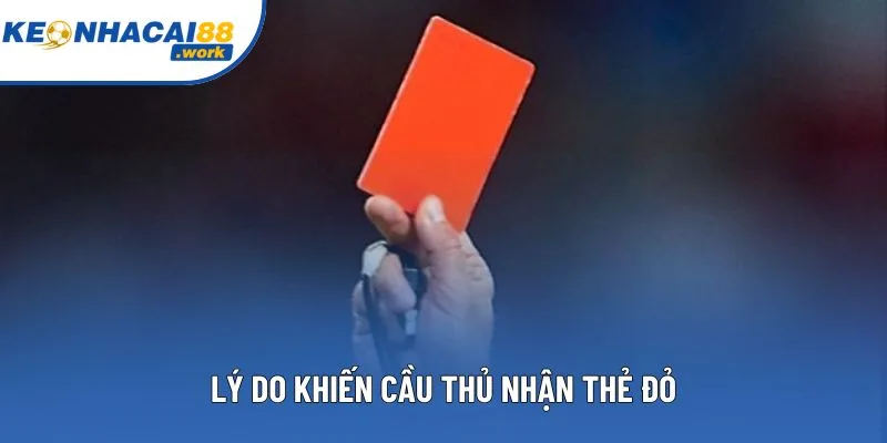 Lý do khiến cầu thủ nhận thẻ đỏ