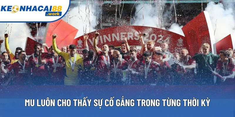 MU luôn cho thấy sự cố gắng trong từng thời kỳ MU luôn cho thấy sự cố gắng trong từng thời kỳ