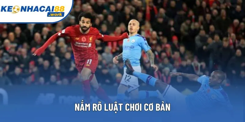 Nắm rõ luật chơi cơ bản Nắm rõ luật chơi cơ bản