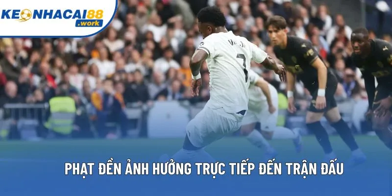 Phạt đền ảnh hưởng trực tiếp đến trận đấu Phạt đền ảnh hưởng trực tiếp đến trận đấu