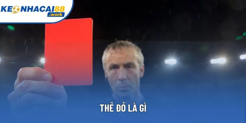 Thẻ Đỏ Là Gì? Ý Nghĩa Và Quy Định Quan Trọng Trong Bóng Đá