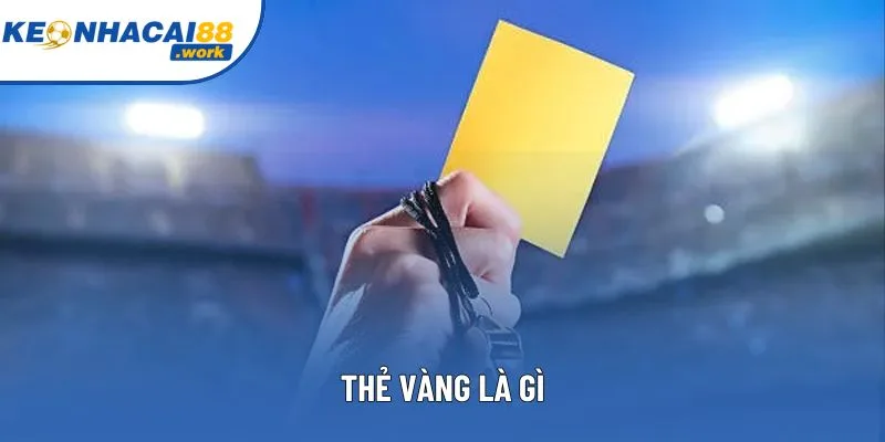 Thẻ Vàng Là Gì Trong Bóng Đá Và Những Điều Cần Biết