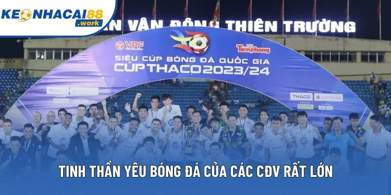 Tinh thần yêu bóng đá của các CĐV rất lớn
