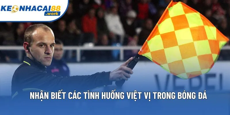 Nhận biết các tình huống việt vị trong bóng đá Nhận biết các tình huống việt vị trong bóng đá