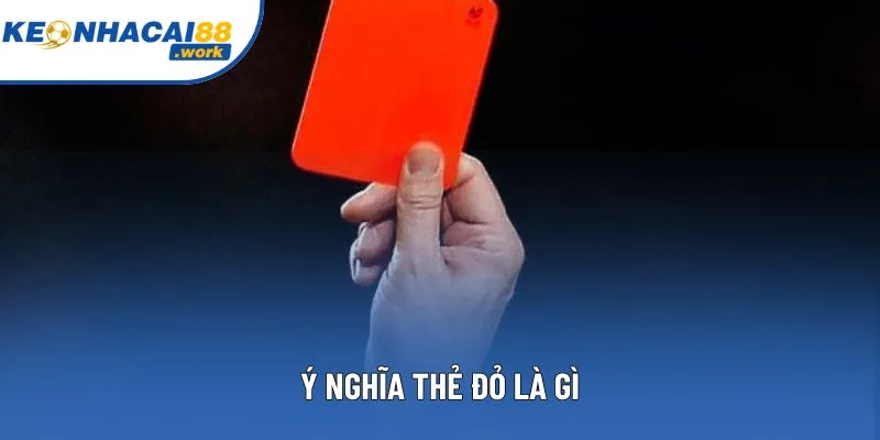 Ý nghĩa thẻ đỏ là gì